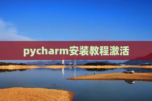 pycharm安装教程激活 pycharm安装教程激活